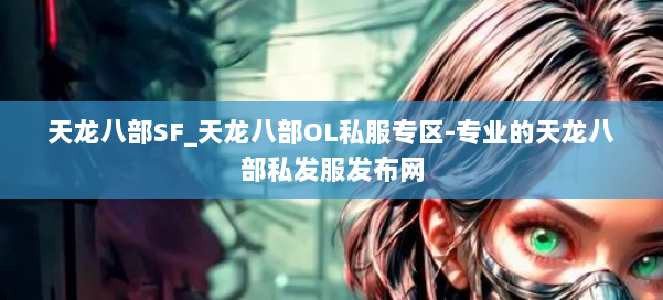 天龙八部SF_天龙八部OL私服专区-专业的天龙八部私发服发布网 第3张 天龙八部SF_天龙八部OL私服专区-专业的天龙八部私发服发布网 第3张