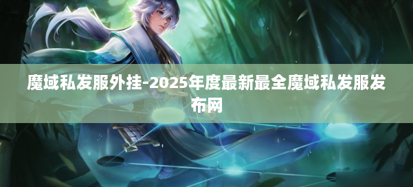 魔域私发服外挂-2025年度最新最全魔域私发服发布网 第1张