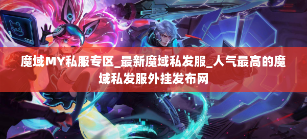 魔域MY私服专区_最新魔域私发服_人气最高的魔域私发服外挂发布网 第1张
