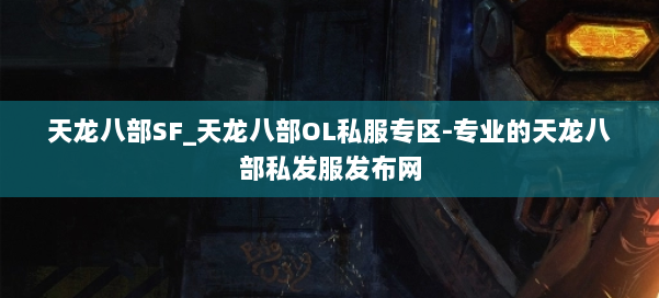 天龙八部SF_天龙八部OL私服专区-专业的天龙八部私发服发布网 第2张 天龙八部SF_天龙八部OL私服专区-专业的天龙八部私发服发布网 第2张