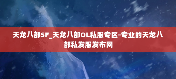 天龙八部SF_天龙八部OL私服专区-专业的天龙八部私发服发布网 第1张