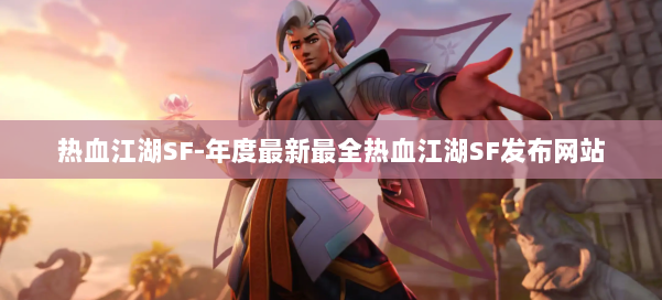热血江湖SF-年度最新最全热血江湖SF发布网站 第1张