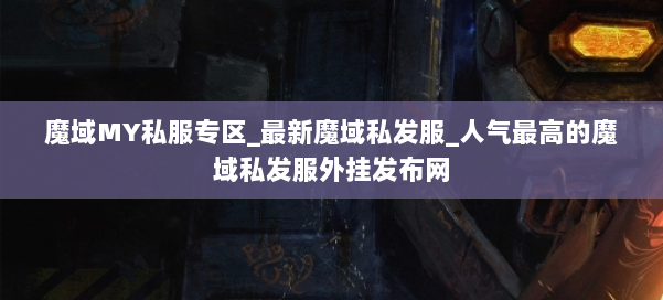 魔域MY私服专区_最新魔域私发服_人气最高的魔域私发服外挂发布网 第3张