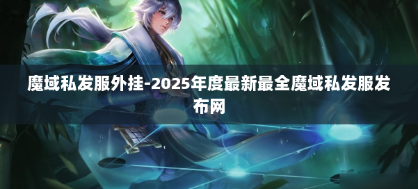 魔域私发服外挂-2025年度最新最全魔域私发服发布网 第1张