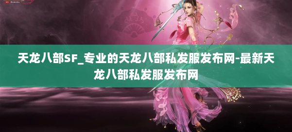 天龙八部SF_专业的天龙八部私发服发布网-最新天龙八部私发服发布网 第1张