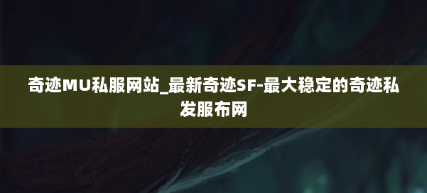 奇迹MU私服网站_最新奇迹SF-最大稳定的奇迹私发服布网 第2张