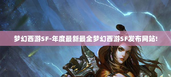梦幻西游SF-年度最新最全梦幻西游SF发布网站!