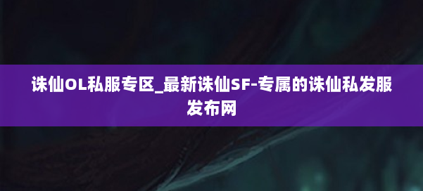 诛仙OL私服专区_最新诛仙SF-专属的诛仙私发服发布网 第2张 诛仙OL私服专区_最新诛仙SF-专属的诛仙私发服发布网 第2张