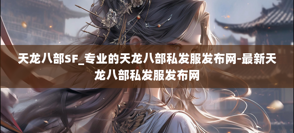 天龙八部SF_专业的天龙八部私发服发布网-最新天龙八部私发服发布网