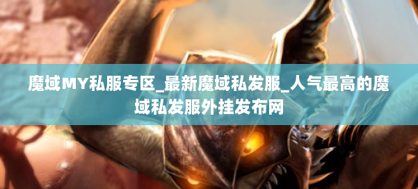 魔域MY私服专区_最新魔域私发服_人气最高的魔域私发服外挂发布网 第1张