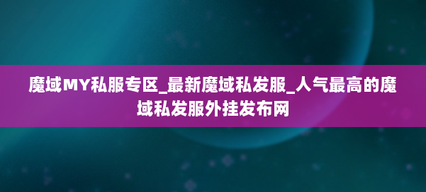 魔域MY私服专区_最新魔域私发服_人气最高的魔域私发服外挂发布网 第2张 魔域MY私服专区_最新魔域私发服_人气最高的魔域私发服外挂发布网 第2张
