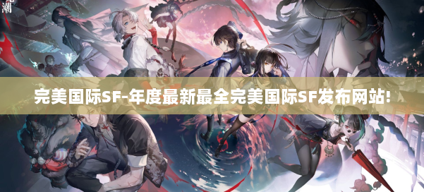 完美国际SF-年度最新最全完美国际SF发布网站! 第1张