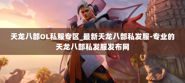 天龙八部OL私服专区_最新天龙八部私发服-专业的天龙八部私发服发布网 第2张