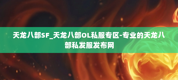 天龙八部SF_天龙八部OL私服专区-专业的天龙八部私发服发布网 第1张 天龙八部SF_天龙八部OL私服专区-专业的天龙八部私发服发布网 第1张