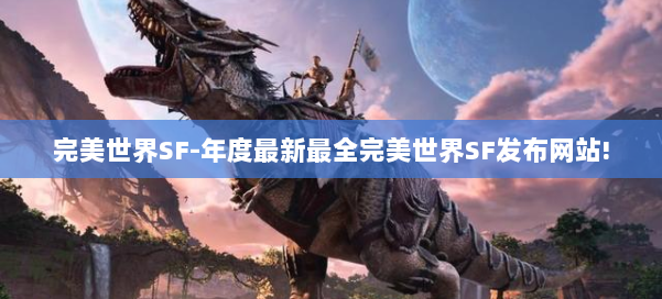 完美世界SF-年度最新最全完美世界SF发布网站! 第2张