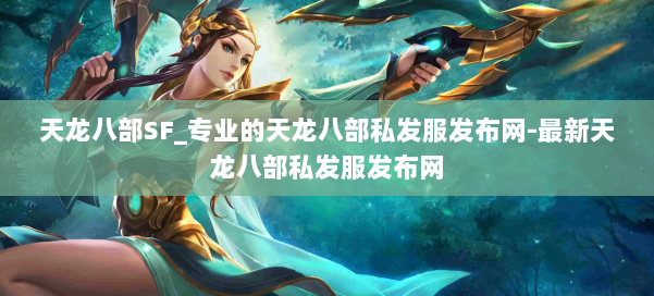 天龙八部SF_专业的天龙八部私发服发布网-最新天龙八部私发服发布网