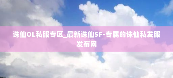 诛仙OL私服专区_最新诛仙SF-专属的诛仙私发服发布网 第1张 诛仙OL私服专区_最新诛仙SF-专属的诛仙私发服发布网 第1张