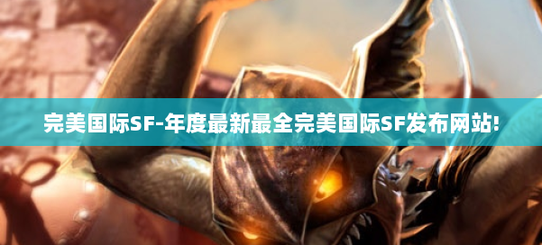 完美国际SF-年度最新最全完美国际SF发布网站! 第1张 完美国际SF-年度最新最全完美国际SF发布网站! 第1张