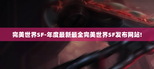 完美世界SF-年度最新最全完美世界SF发布网站! 第1张