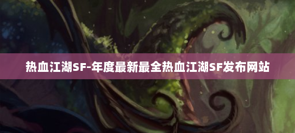 热血江湖SF-年度最新最全热血江湖SF发布网站 第2张 热血江湖SF-年度最新最全热血江湖SF发布网站 第2张