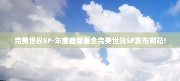 完美世界SF-年度最新最全完美世界SF发布网站! 第2张 完美世界SF-年度最新最全完美世界SF发布网站! 第2张