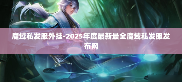 魔域私发服外挂-2025年度最新最全魔域私发服发布网 第2张