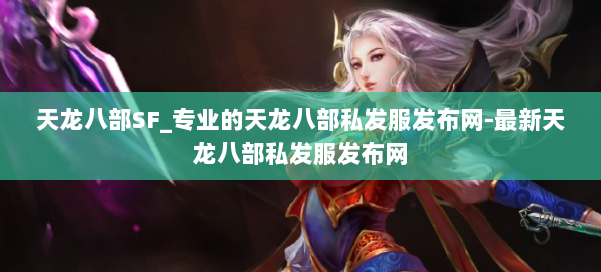 天龙八部SF_专业的天龙八部私发服发布网-最新天龙八部私发服发布网 第1张 天龙八部SF_专业的天龙八部私发服发布网-最新天龙八部私发服发布网 第1张