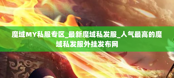 魔域MY私服专区_最新魔域私发服_人气最高的魔域私发服外挂发布网 第3张