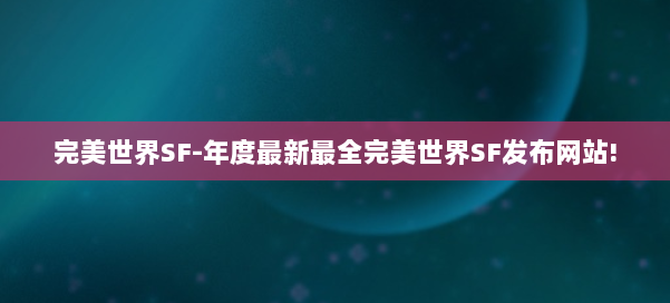 完美世界SF-年度最新最全完美世界SF发布网站! 第1张