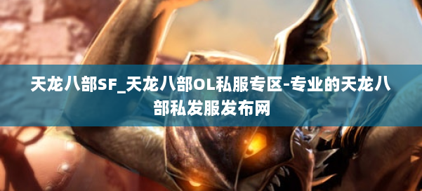 天龙八部SF_天龙八部OL私服专区-专业的天龙八部私发服发布网
