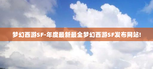 梦幻西游SF-年度最新最全梦幻西游SF发布网站! 第2张