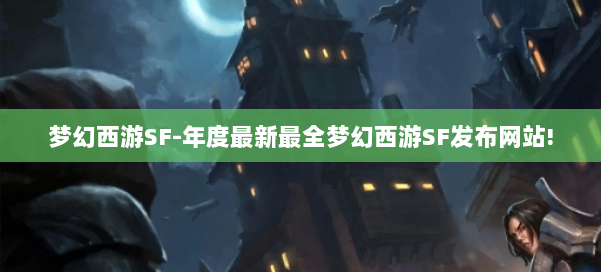 梦幻西游SF-年度最新最全梦幻西游SF发布网站! 第1张