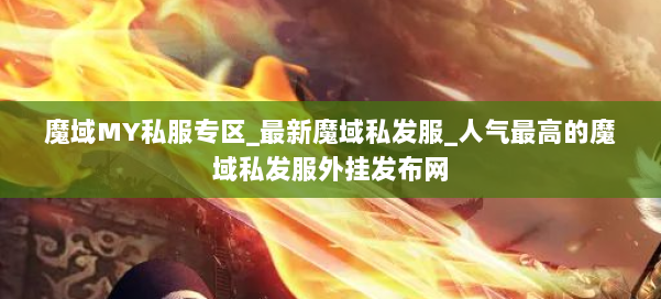 魔域MY私服专区_最新魔域私发服_人气最高的魔域私发服外挂发布网 第1张