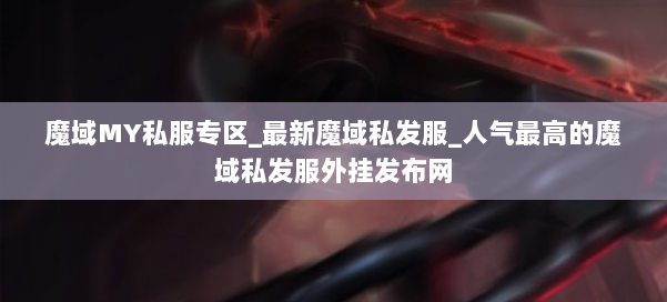 魔域MY私服专区_最新魔域私发服_人气最高的魔域私发服外挂发布网 第2张