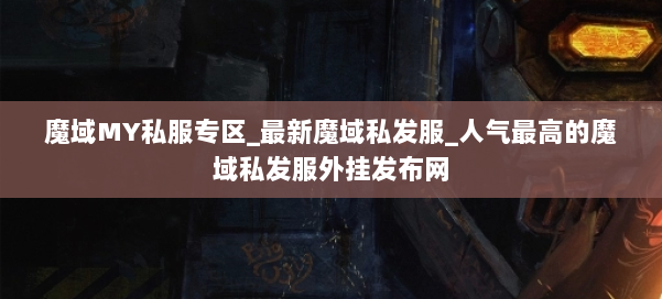 魔域MY私服专区_最新魔域私发服_人气最高的魔域私发服外挂发布网 第2张 魔域MY私服专区_最新魔域私发服_人气最高的魔域私发服外挂发布网 第2张