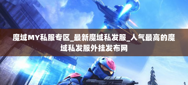 魔域MY私服专区_最新魔域私发服_人气最高的魔域私发服外挂发布网 第1张 魔域MY私服专区_最新魔域私发服_人气最高的魔域私发服外挂发布网 第1张