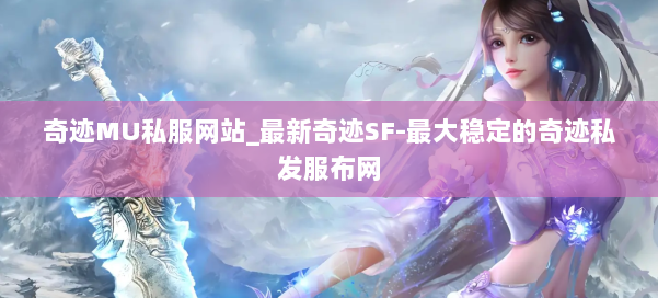 奇迹MU私服网站_最新奇迹SF-最大稳定的奇迹私发服布网 第2张