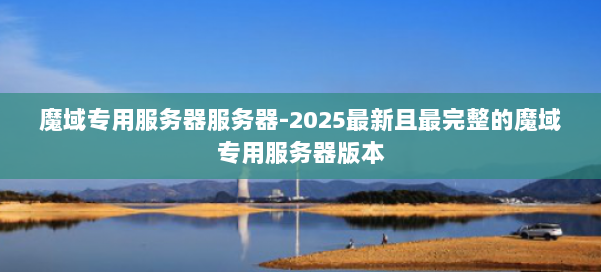 魔域专用服务器服务器-2025最新且最完整的魔域专用服务器版本 第2张