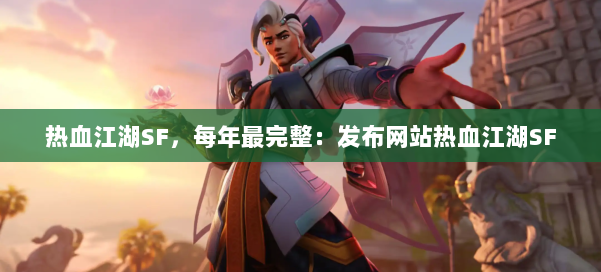 热血江湖SF,每年最完整:发布网站热血江湖SF 第1张 热血江湖SF,每年最完整:发布网站热血江湖SF 第1张