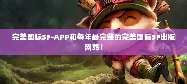 完美国际SF-APP和每年最完整的完美国际SF出版网站！ 第1张