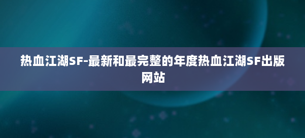 热血江湖SF-最新和最完整的年度热血江湖SF出版网站 第2张