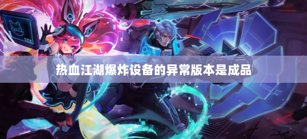 热血江湖爆炸设备的异常版本是成品 第2张