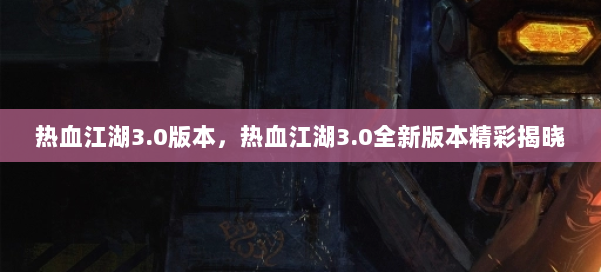 热血江湖3.0版本，热血江湖3.0全新版本精彩揭晓 第3张