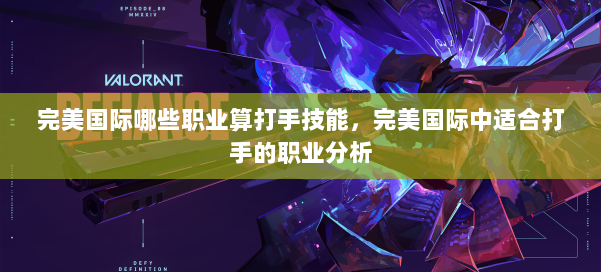 完美国际哪些职业算打手技能，完美国际中适合打手的职业分析