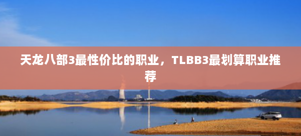 天龙八部3最性价比的职业，TLBB3最划算职业推荐 第2张