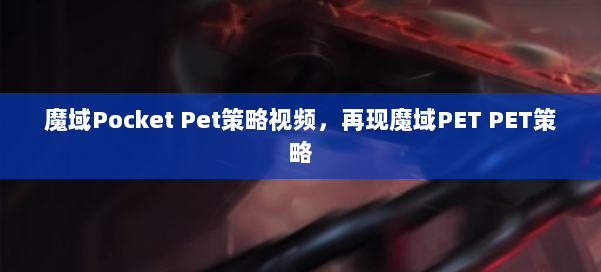 魔域Pocket Pet策略视频,再现魔域PET PET策略 第2张 魔域Pocket Pet策略视频,再现魔域PET PET策略 第2张