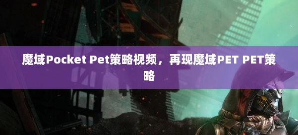 魔域Pocket Pet策略视频,再现魔域PET PET策略 第3张 魔域Pocket Pet策略视频,再现魔域PET PET策略 第3张