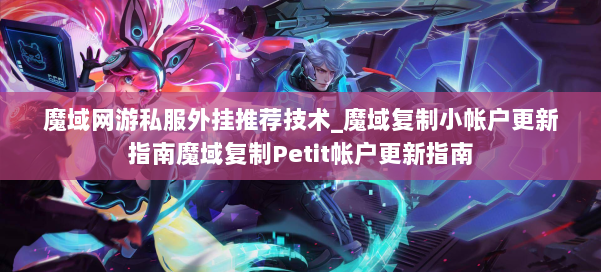 魔域网游私服外挂推荐技术_魔域复制小帐户更新指南魔域复制Petit帐户更新指南 第1张
