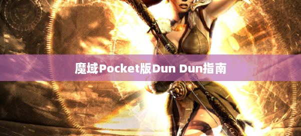 魔域Pocket版Dun Dun指南 第1张