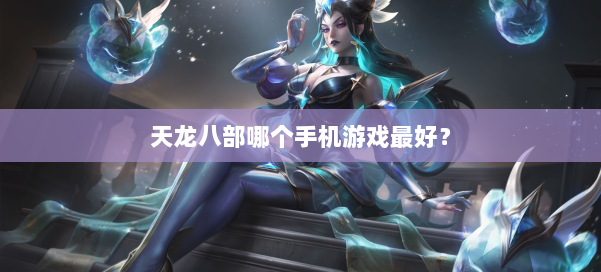 天龙八部哪个手机游戏最好？ 第2张